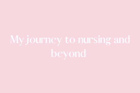 My journey to become a nurse and beyond